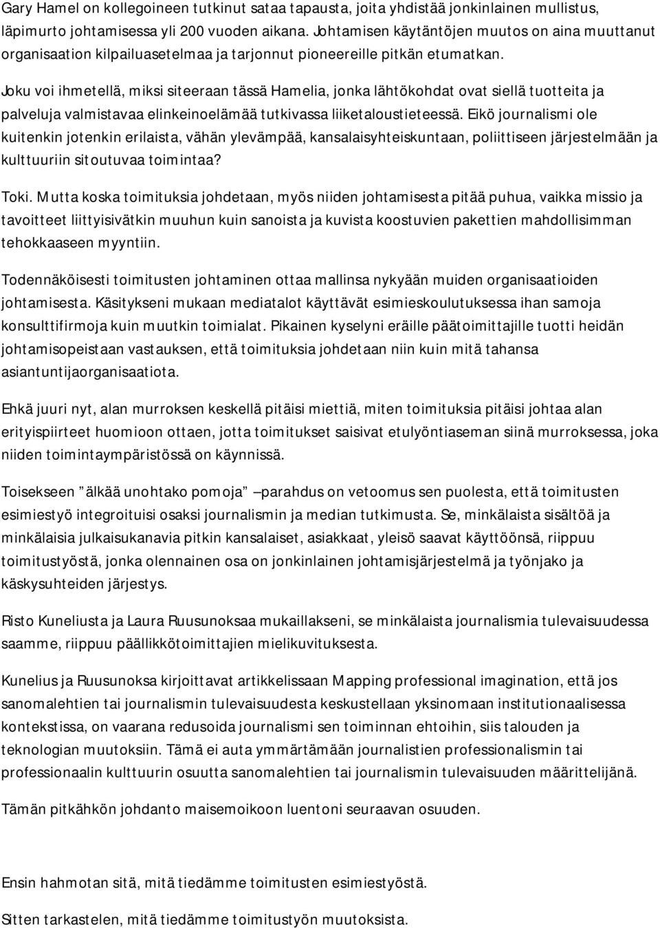 Joku voi ihmetellä, miksi siteeraan tässä Hamelia, jonka lähtökohdat ovat siellä tuotteita ja palveluja valmistavaa elinkeinoelämää tutkivassa liiketaloustieteessä.