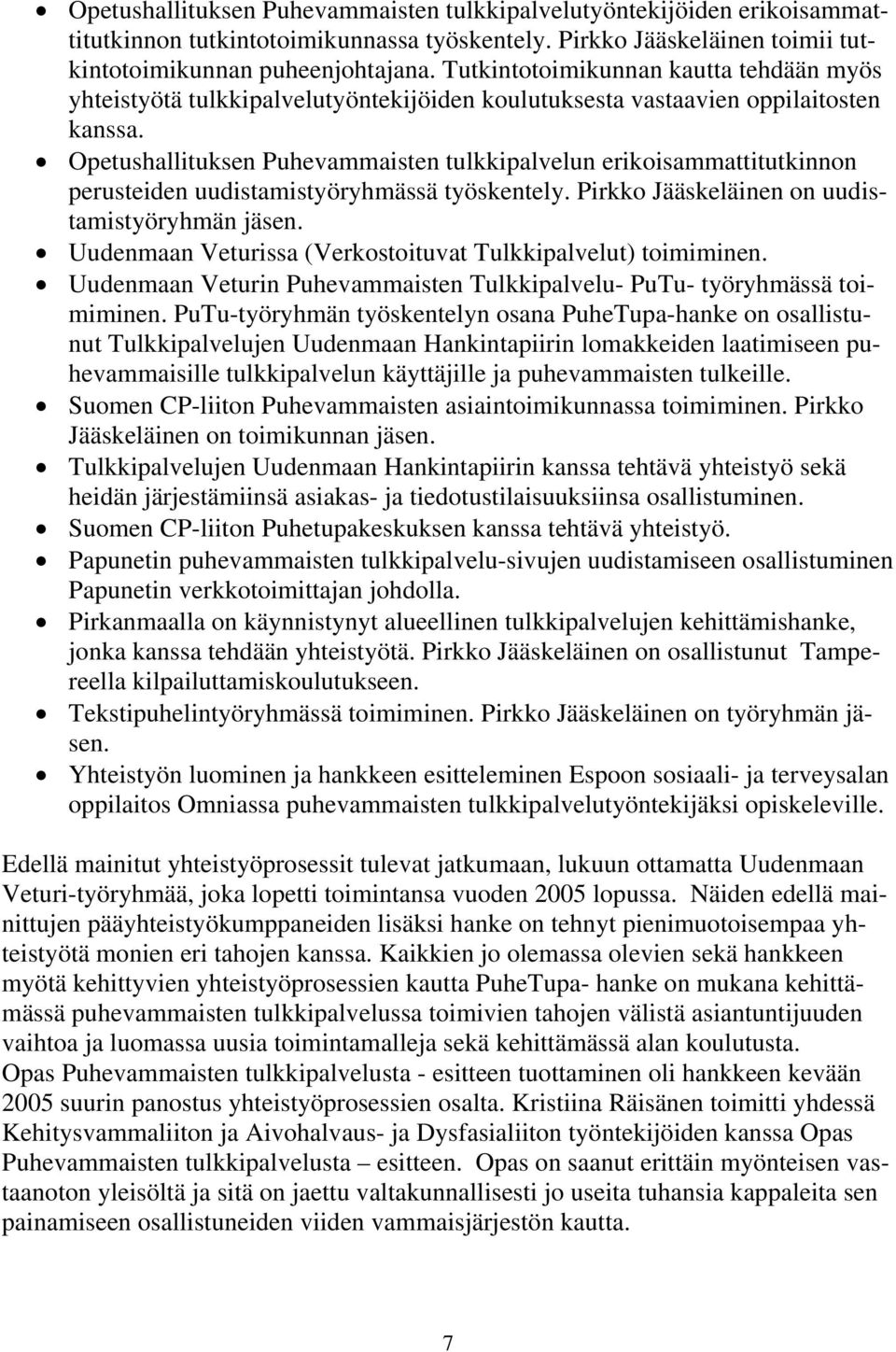 Opetushallituksen Puhevammaisten tulkkipalvelun erikoisammattitutkinnon perusteiden uudistamistyöryhmässä työskentely. Pirkko Jääskeläinen on uudistamistyöryhmän jäsen.