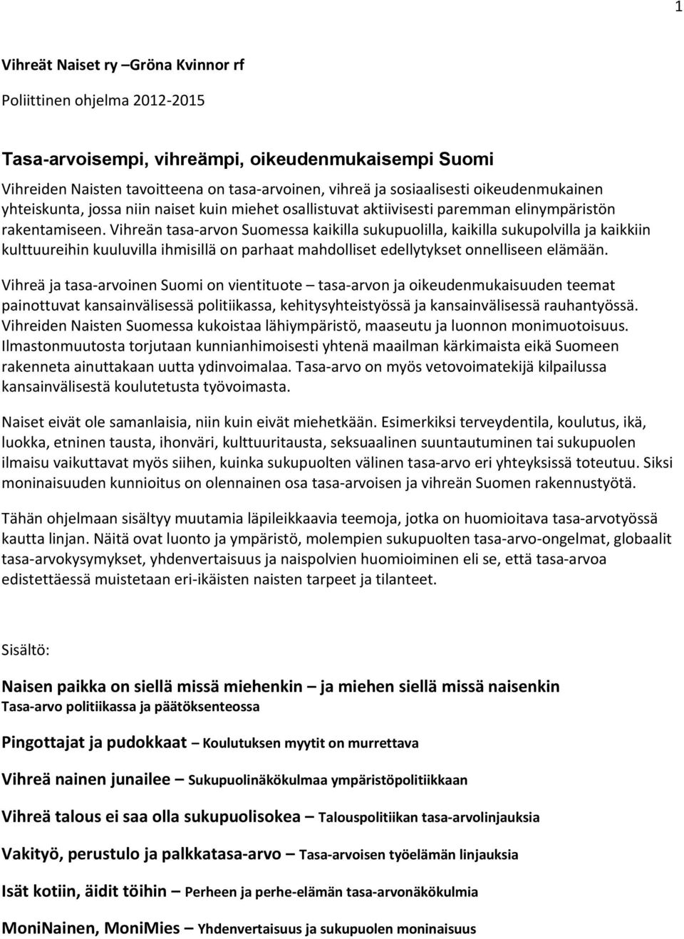 Vihreän tasa-arvon Suomessa kaikilla sukupuolilla, kaikilla sukupolvilla ja kaikkiin kulttuureihin kuuluvilla ihmisillä on parhaat mahdolliset edellytykset onnelliseen elämään.