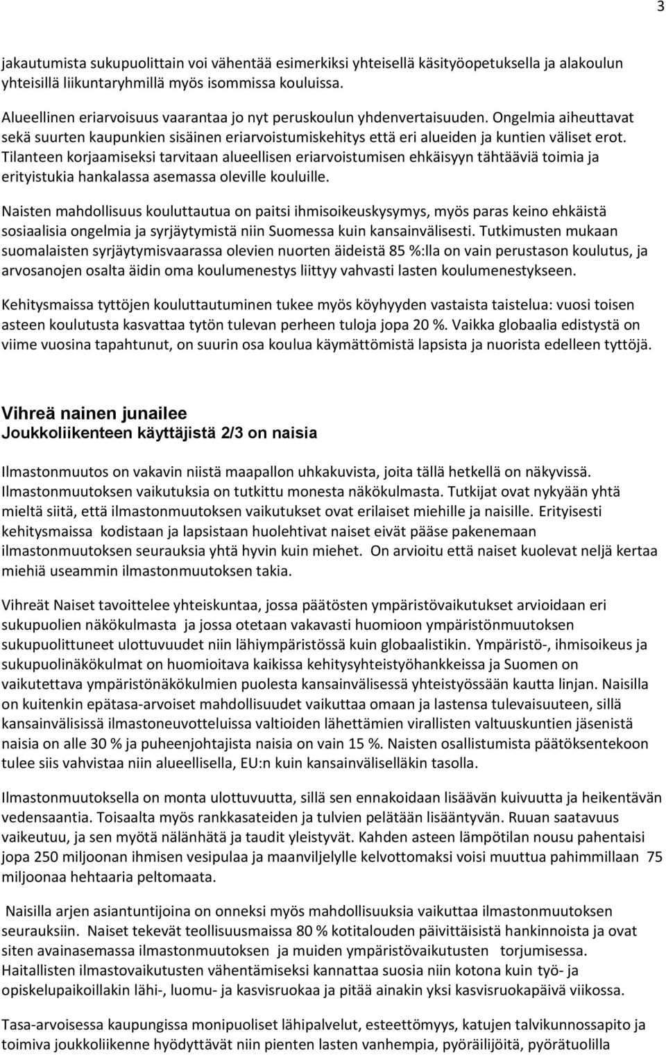 Tilanteen korjaamiseksi tarvitaan alueellisen eriarvoistumisen ehkäisyyn tähtääviä toimia ja erityistukia hankalassa asemassa oleville kouluille.