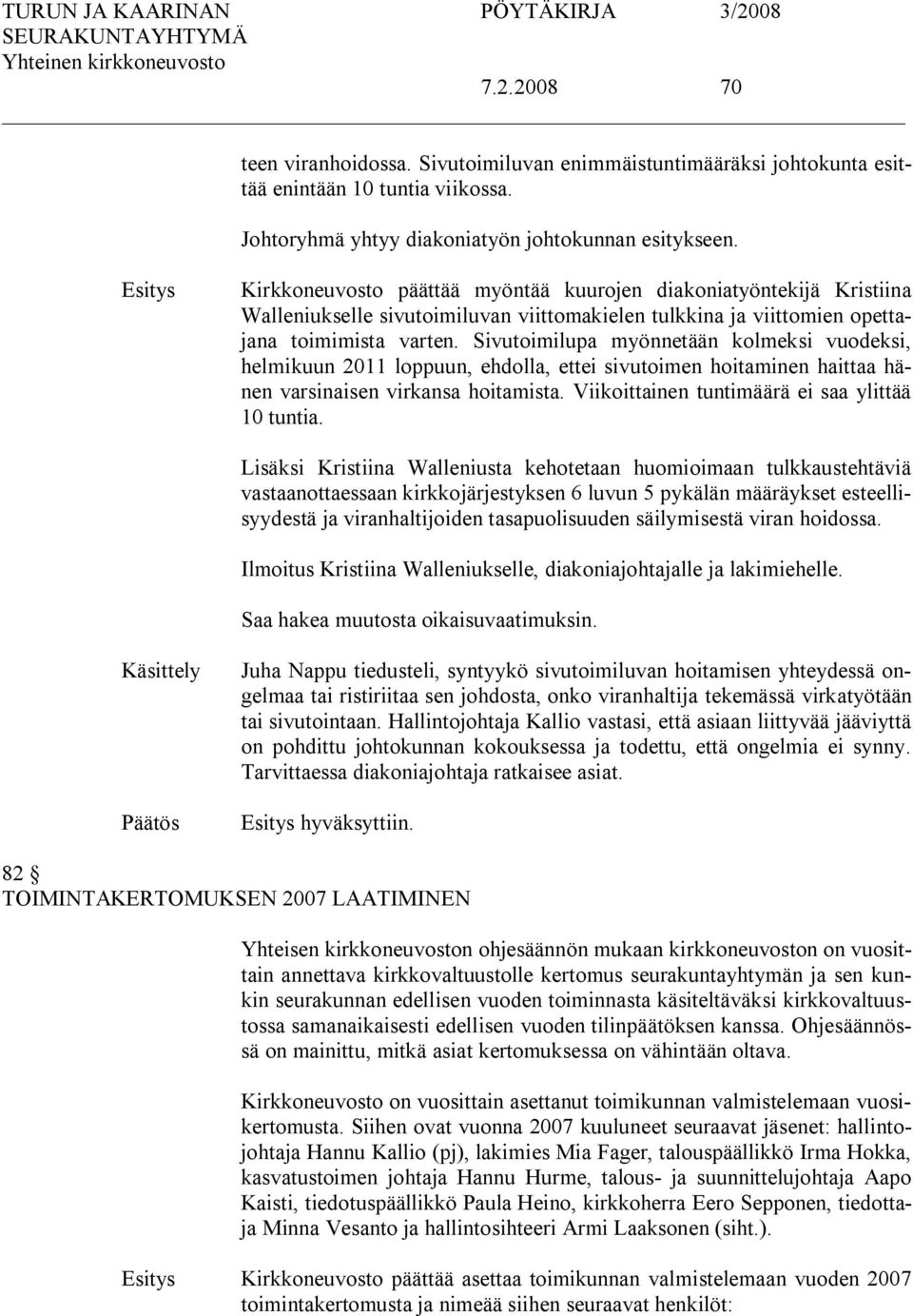 Sivutoimilupa myönnetään kolmeksi vuodeksi, helmikuun 2011 loppuun, ehdolla, ettei sivutoimen hoitaminen haittaa hänen varsinaisen virkansa hoitamista.