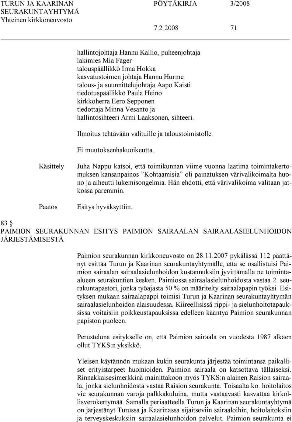 Käsittely Juha Nappu katsoi, että toimikunnan viime vuonna laatima toimintakertomuksen kansanpainos Kohtaamisia oli painatuksen värivalikoimalta huono ja aiheutti lukemisongelmia.