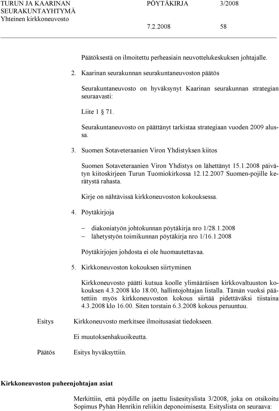 Seurakuntaneuvosto on päättänyt tarkistaa strategiaan vuoden 2009 alussa. 3. Suomen Sotaveteraanien Viron Yhdistyksen kiitos Suomen Sotaveteraanien Viron Yhdistys on lähettänyt 15