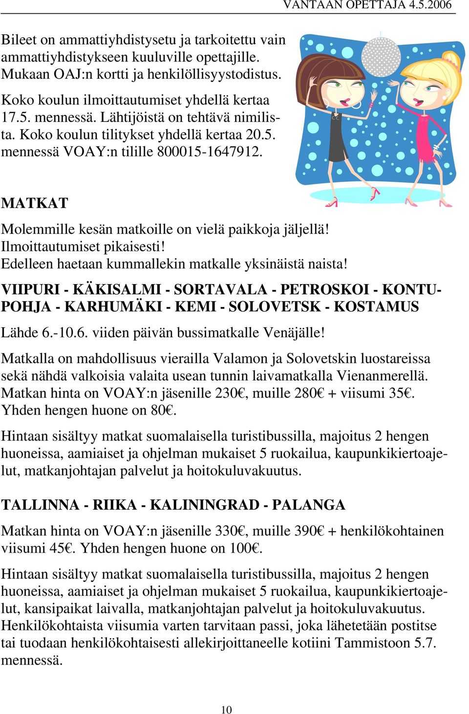 Ilmoittautumiset pikaisesti! Edelleen haetaan kummallekin matkalle yksinäistä naista! VIIPURI - KÄKISALMI - SORTAVALA - PETROSKOI - KONTU- POHJA - KARHUMÄKI - KEMI - SOLOVETSK - KOSTAMUS Lähde 6.-10.