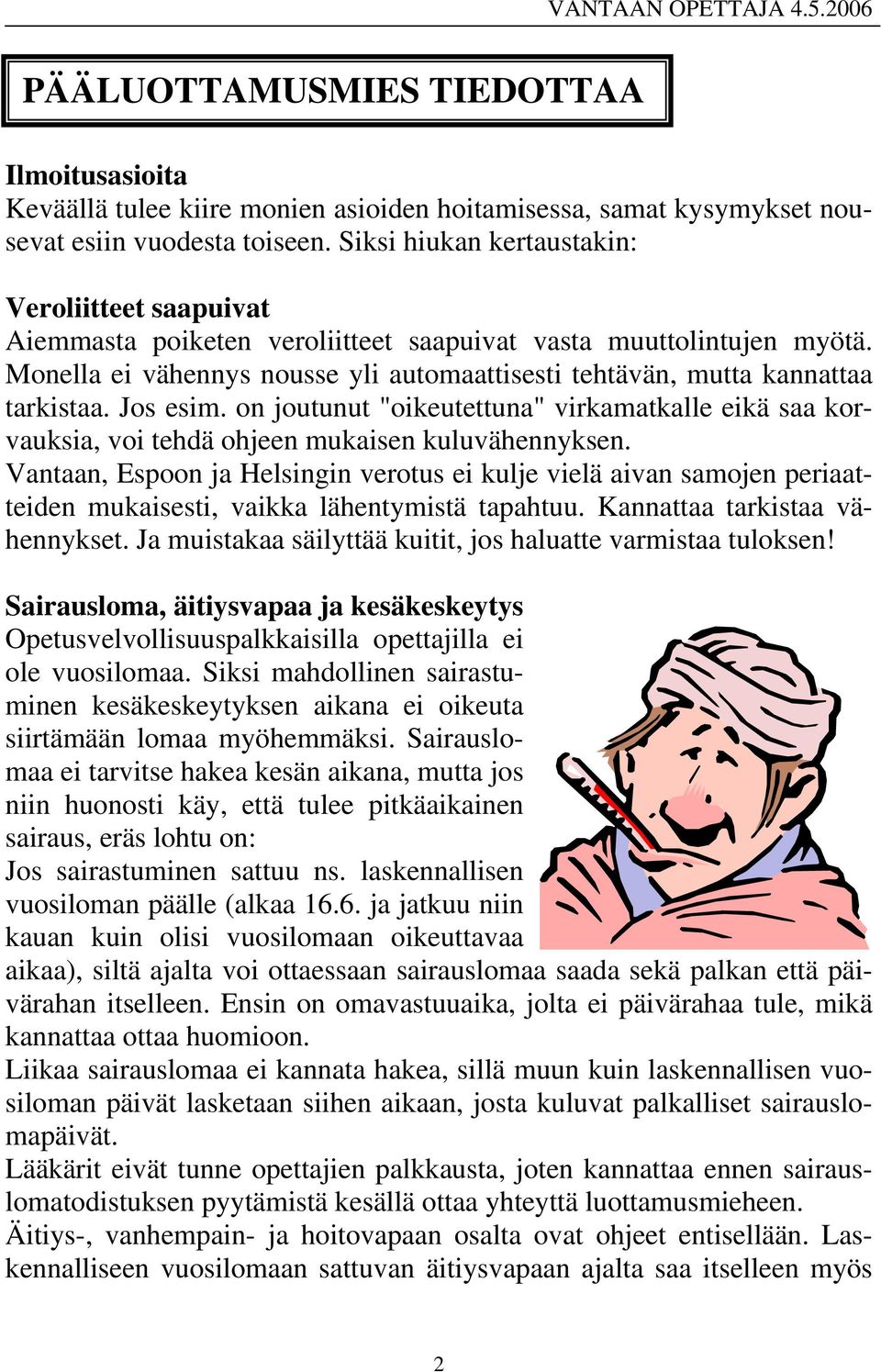 Monella ei vähennys nousse yli automaattisesti tehtävän, mutta kannattaa tarkistaa. Jos esim. on joutunut "oikeutettuna" virkamatkalle eikä saa korvauksia, voi tehdä ohjeen mukaisen kuluvähennyksen.