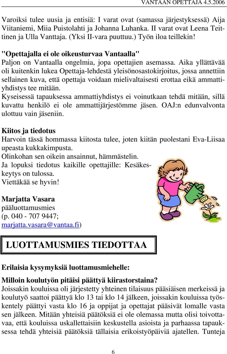 Aika yllättävää oli kuitenkin lukea Opettaja-lehdestä yleisönosastokirjoitus, jossa annettiin sellainen kuva, että opettaja voidaan mielivaltaisesti erottaa eikä ammattiyhdistys tee mitään.