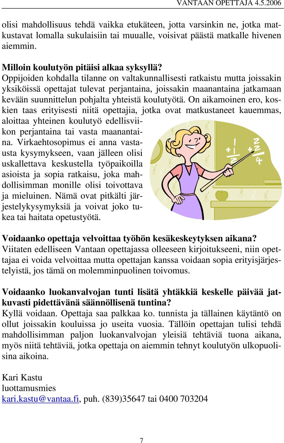 On aikamoinen ero, koskien taas erityisesti niitä opettajia, jotka ovat matkustaneet kauemmas, aloittaa yhteinen koulutyö edellisviikon perjantaina tai vasta maanantaina.