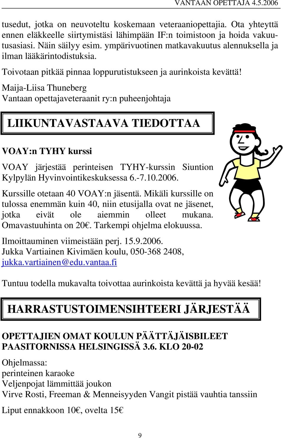 Maija-Liisa Thuneberg Vantaan opettajaveteraanit ry:n puheenjohtaja LIIKUNTAVASTAAVA TIEDOTTAA VOAY:n TYHY kurssi VOAY järjestää perinteisen TYHY-kurssin Siuntion Kylpylän Hyvinvointikeskuksessa 6.-7.