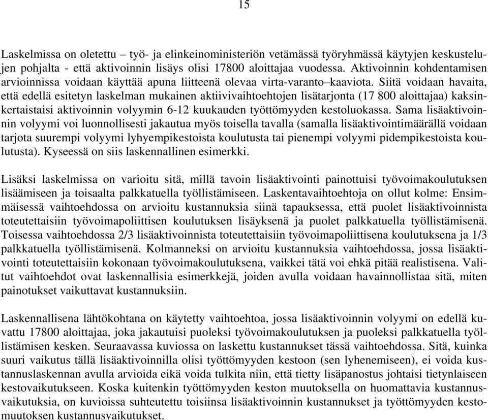 Siitä voidaan havaita, että edellä esitetyn laskelman mukainen aktiivivaihtoehtojen lisätarjonta (17 800 aloittajaa) kaksinkertaistaisi aktivoinnin volyymin 6-12 kuukauden työttömyyden kestoluokassa.