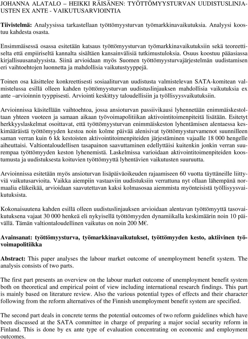 Ensimmäisessä osassa esitetään katsaus työttömyysturvan työmarkkinavaikutuksiin sekä teoreettiselta että empiiriseltä kannalta sisältäen kansainvälisiä tutkimustuloksia.