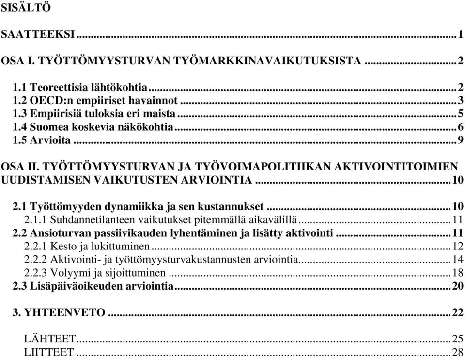 1 Työttömyyden dynamiikka ja sen kustannukset...10 2.1.1 Suhdannetilanteen vaikutukset pitemmällä aikavälillä...11 2.2 Ansioturvan passiivikauden lyhentäminen ja lisätty aktivointi...11 2.2.1 Kesto ja lukittuminen.