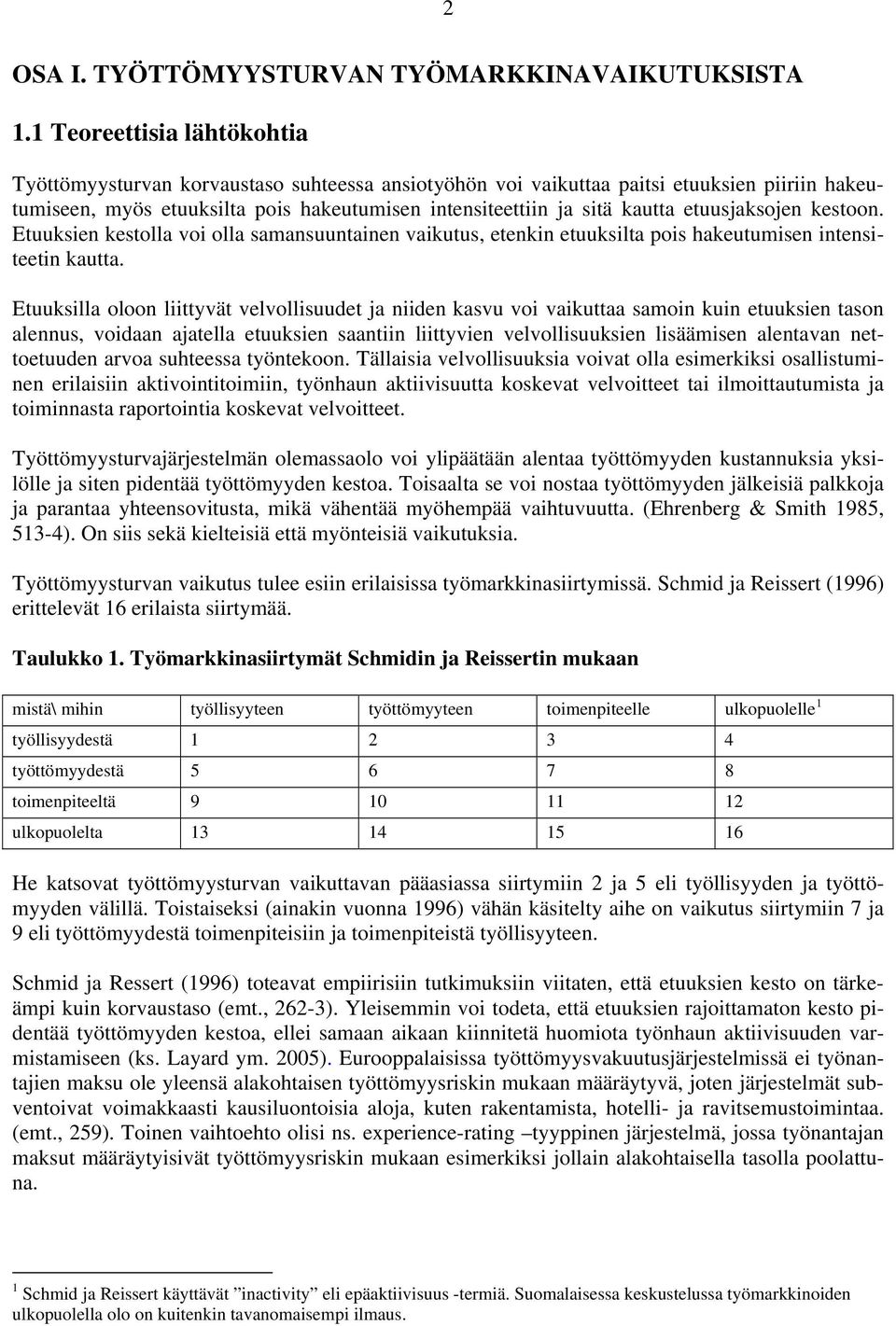 etuusjaksojen kestoon. Etuuksien kestolla voi olla samansuuntainen vaikutus, etenkin etuuksilta pois hakeutumisen intensiteetin kautta.