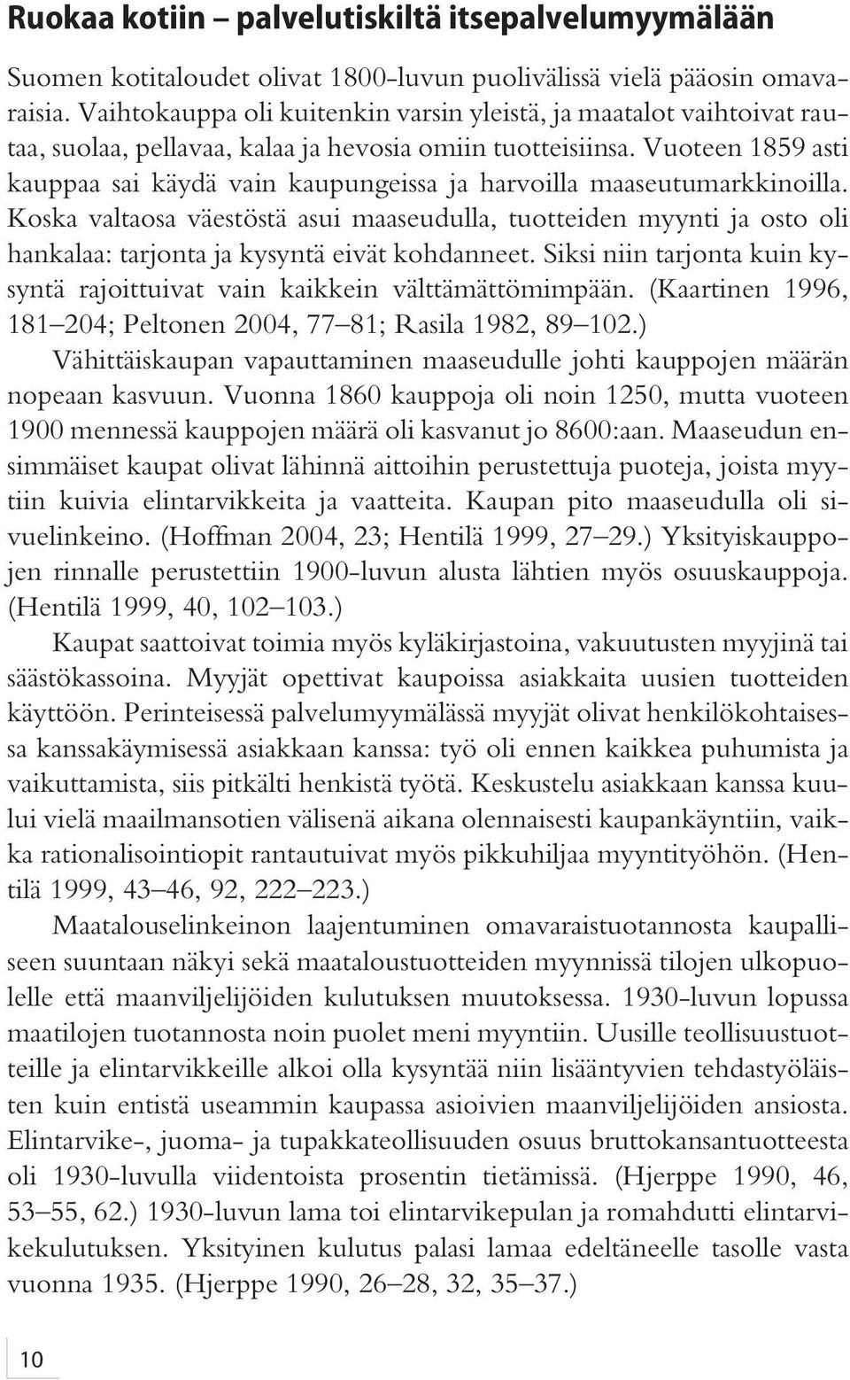 Vuoteen 1859 asti kauppaa sai käydä vain kaupungeissa ja harvoilla maaseutumarkkinoilla.