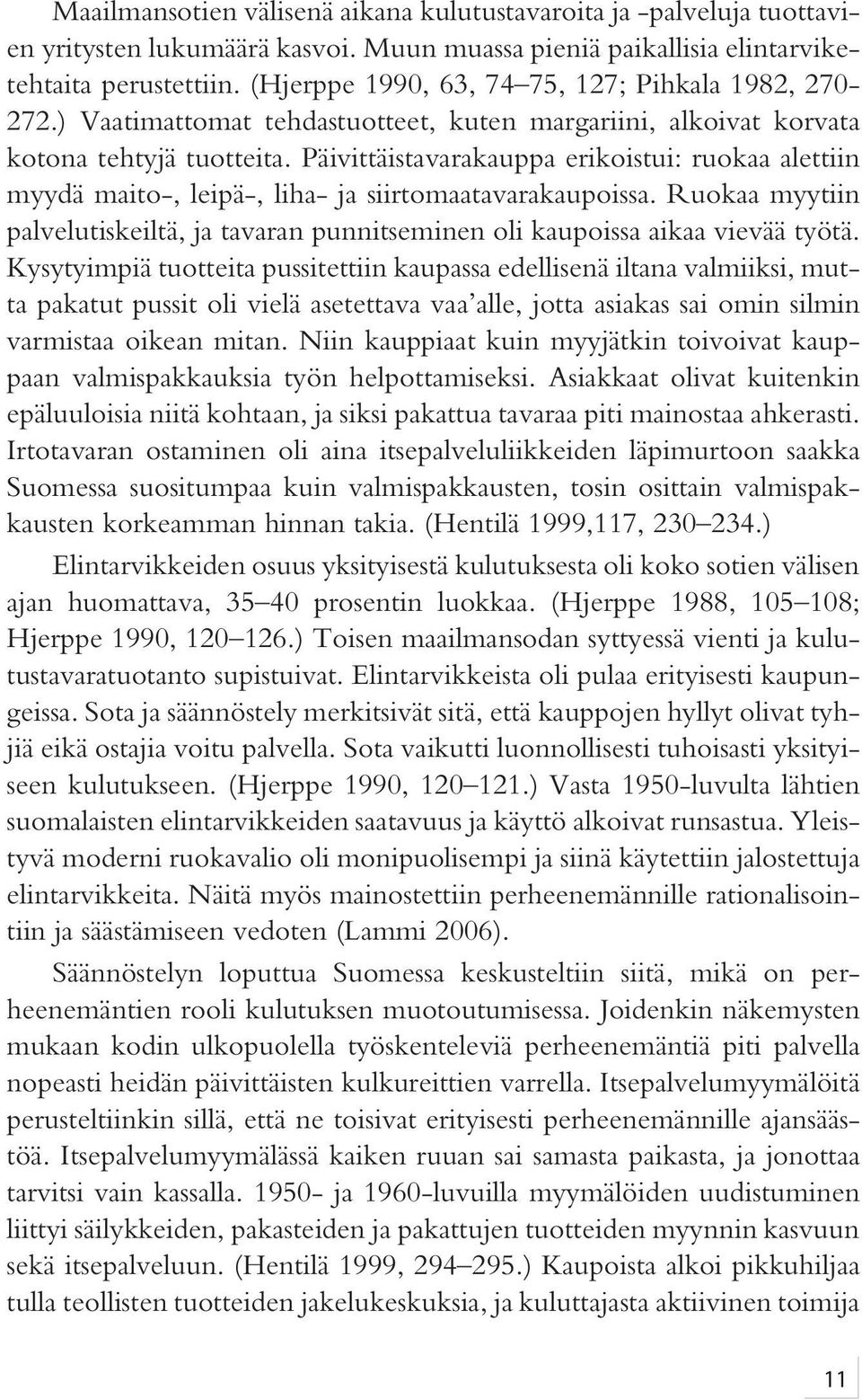 Päivittäistavarakauppa erikoistui: ruokaa alettiin myydä maito-, leipä-, liha- ja siirtomaatavarakaupoissa. Ruokaa myytiin palvelutiskeiltä, ja tavaran punnitseminen oli kaupoissa aikaa vievää työtä.