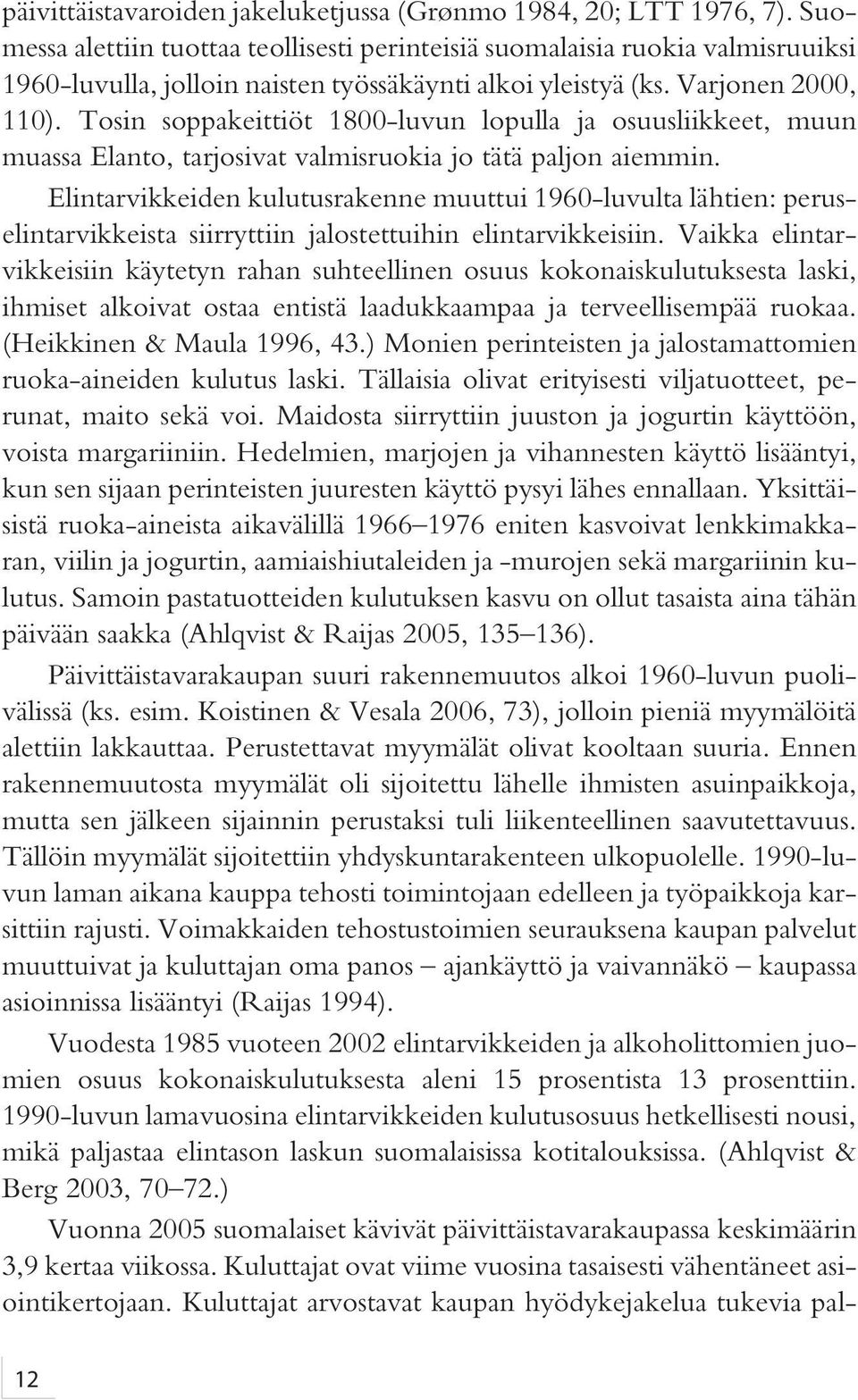 Tosin soppakeittiöt 1800-luvun lopulla ja osuusliikkeet, muun muassa Elanto, tarjosivat valmisruokia jo tätä paljon aiemmin.