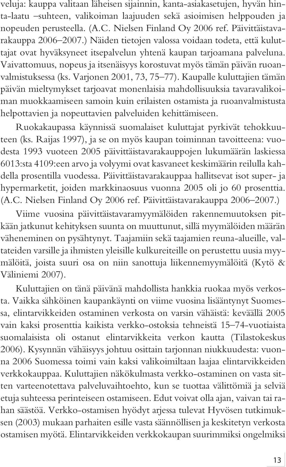 Vaivattomuus, nopeus ja itsenäisyys korostuvat myös tämän päivän ruoanvalmistuksessa (ks. Varjonen 2001, 73, 75 77).