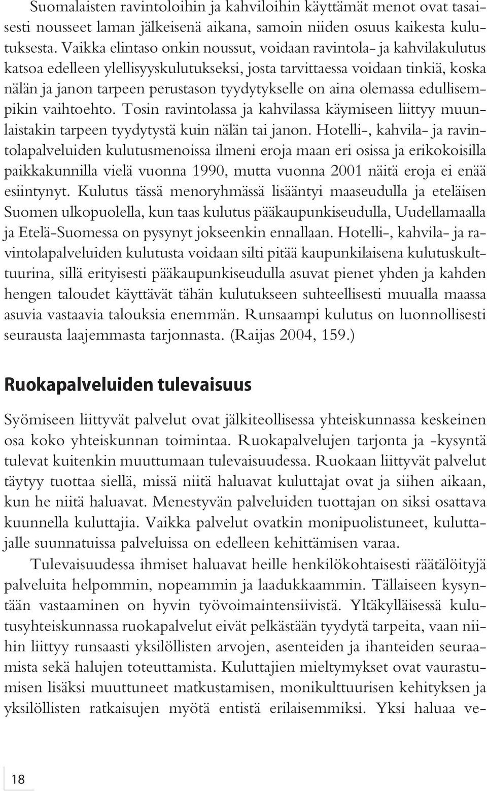 aina olemassa edullisempikin vaihtoehto. Tosin ravintolassa ja kahvilassa käymiseen liittyy muunlaistakin tarpeen tyydytystä kuin nälän tai janon.