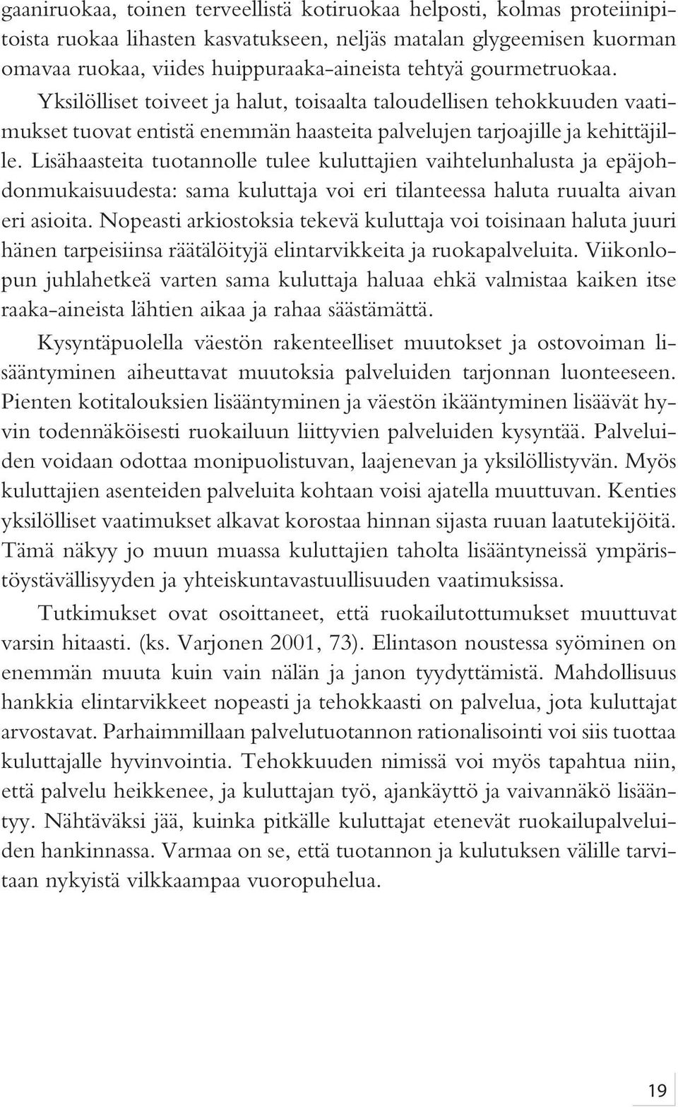 Lisähaasteita tuotannolle tulee kuluttajien vaihtelunhalusta ja epäjohdonmukaisuudesta: sama kuluttaja voi eri tilanteessa haluta ruualta aivan eri asioita.