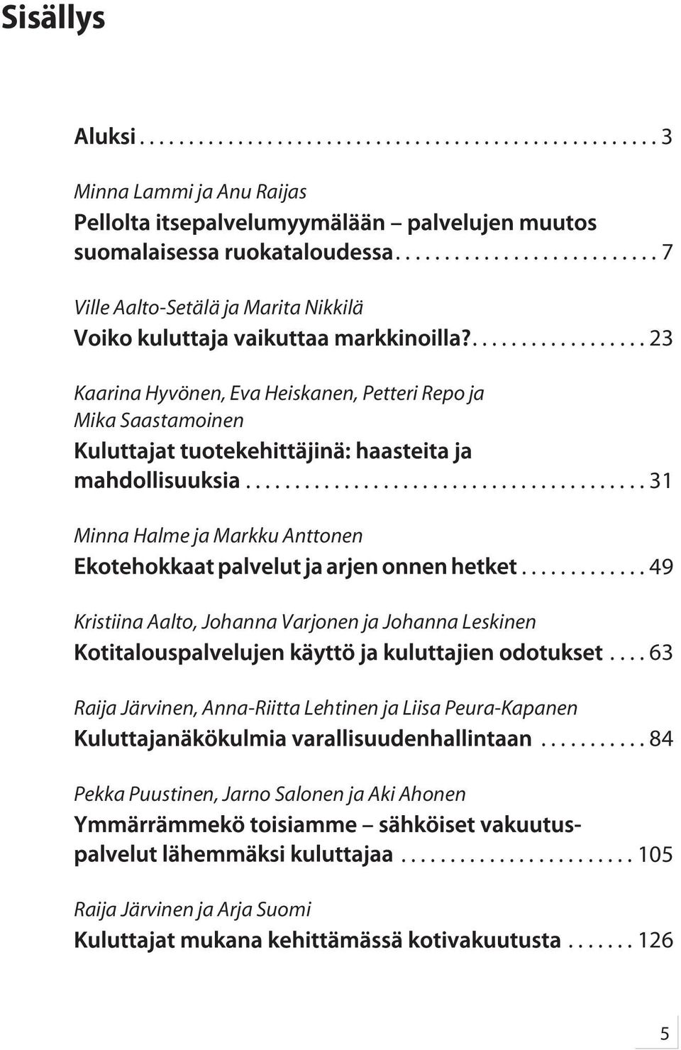 ............ 49 Kristiina Aalto, Johanna Varjonen ja Johanna Leskinen.... 63 Raija Järvinen, Anna-Riitta Lehtinen ja Liisa Peura-Kapanen.