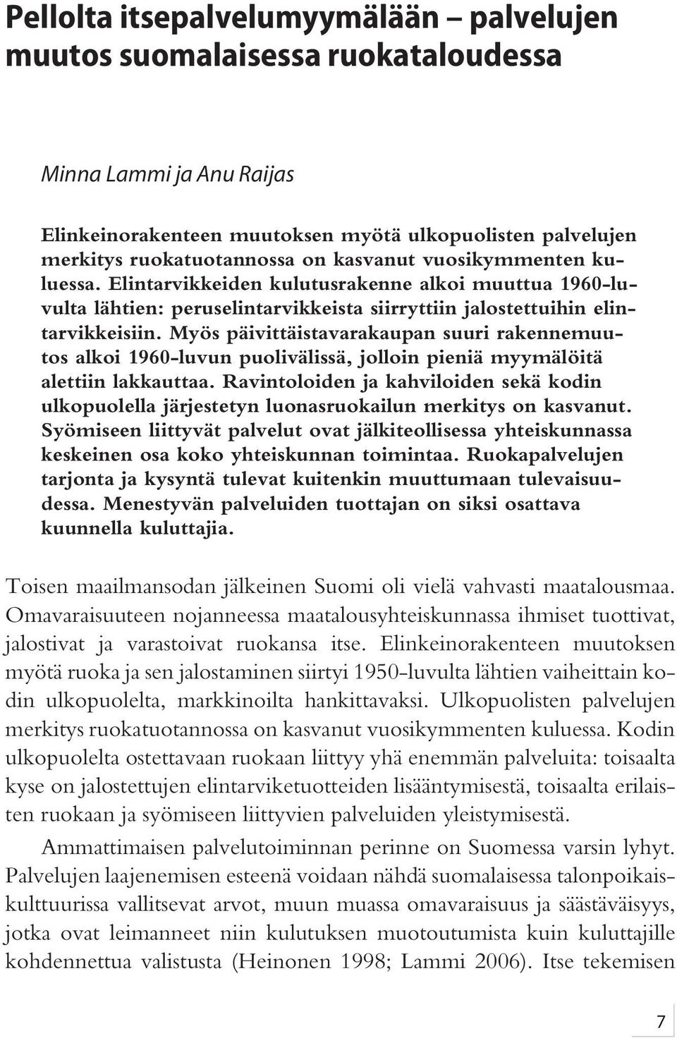 Myös päivittäistavarakaupan suuri rakennemuutos alkoi 1960-luvun puolivälissä, jolloin pieniä myymälöitä alettiin lakkauttaa.