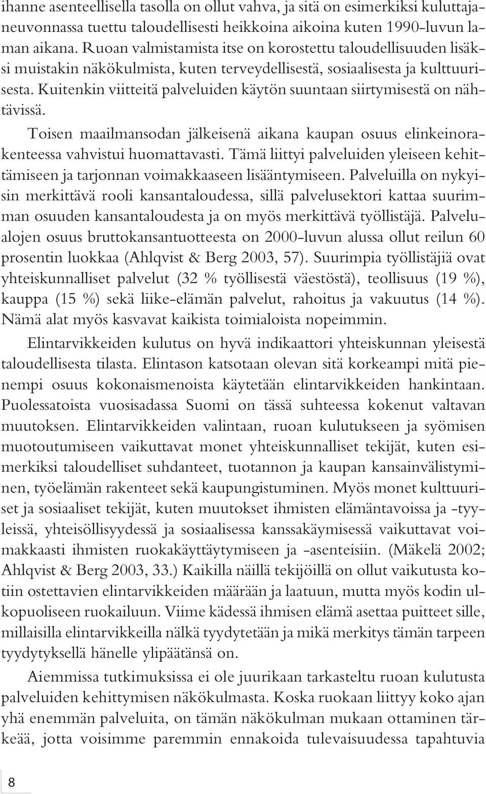 Kuitenkin viitteitä palveluiden käytön suuntaan siirtymisestä on nähtävissä. Toisen maailmansodan jälkeisenä aikana kaupan osuus elinkeinorakenteessa vahvistui huomattavasti.