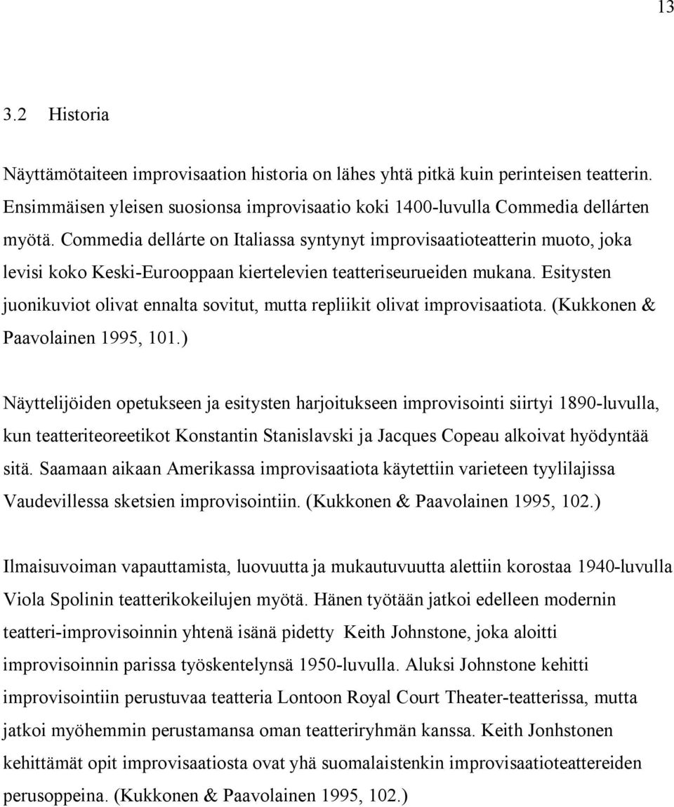 Esitysten juonikuviot olivat ennalta sovitut, mutta repliikit olivat improvisaatiota. (Kukkonen & Paavolainen 1995, 101.