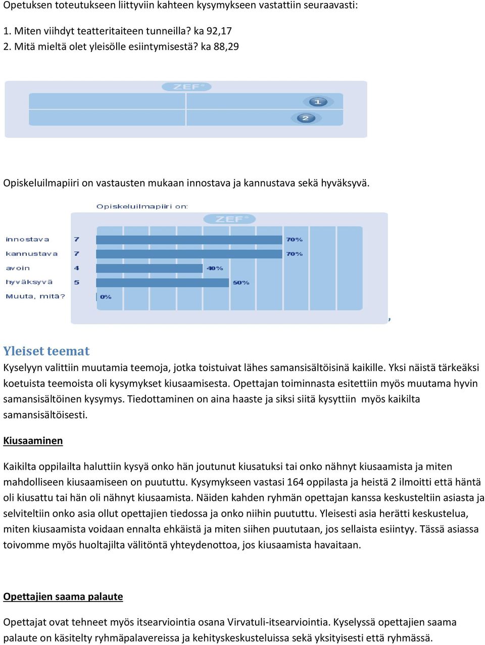 Yksi näistä tärkeäksi koetuista teemoista oli kysymykset kiusaamisesta. Opettajan toiminnasta esitettiin myös muutama hyvin samansisältöinen kysymys.