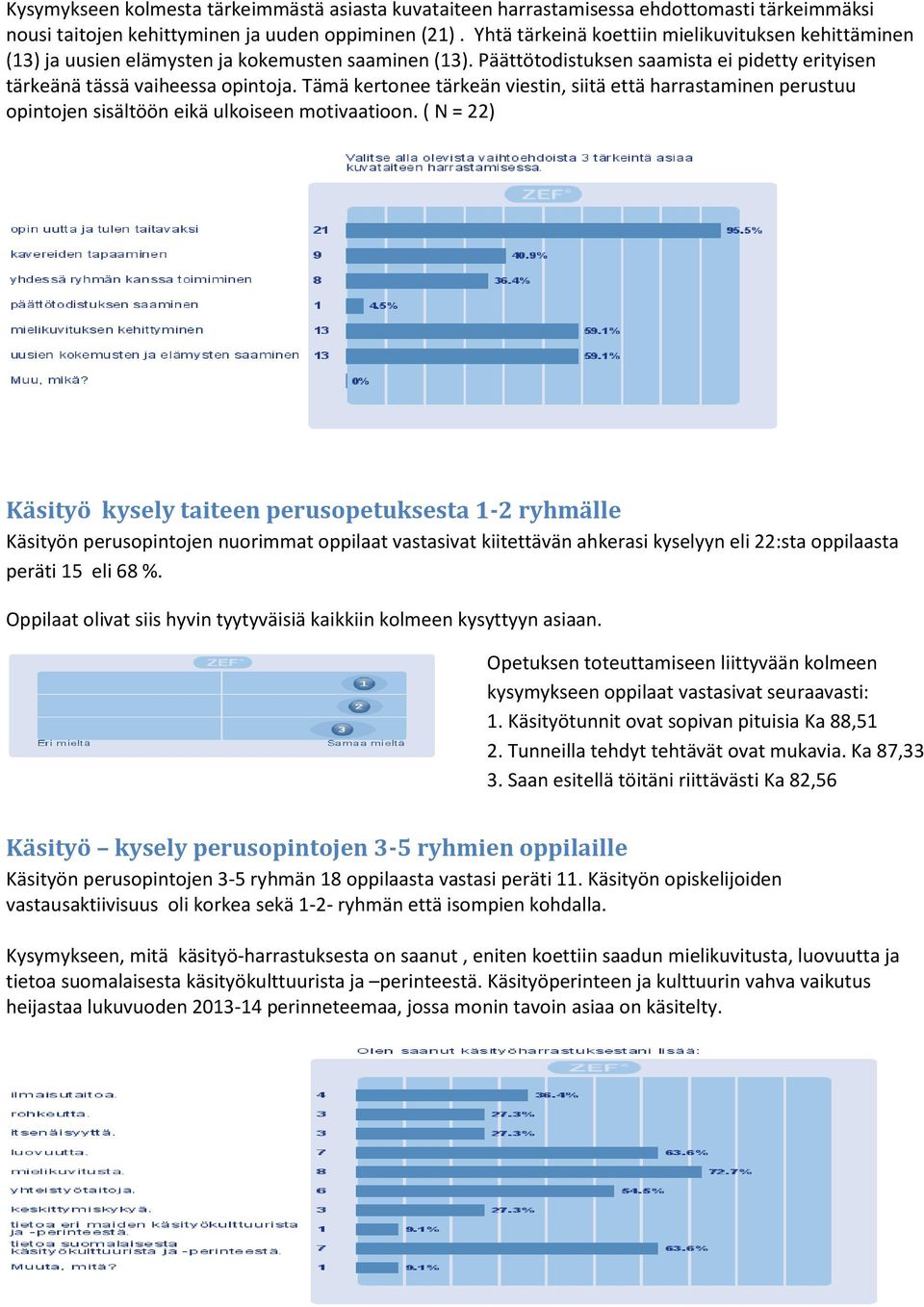 Tämä kertonee tärkeän viestin, siitä että harrastaminen perustuu opintojen sisältöön eikä ulkoiseen motivaatioon.