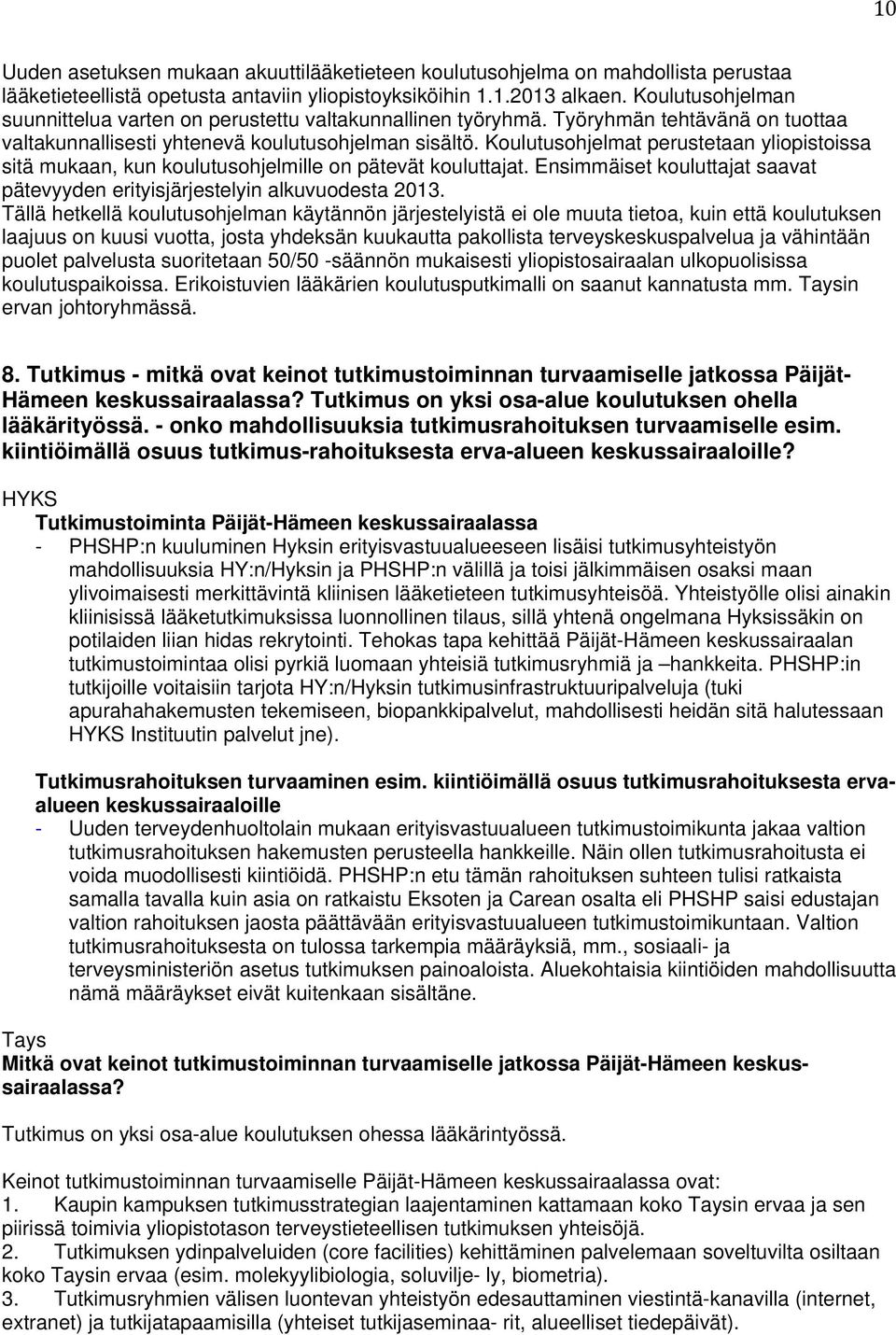 Koulutusohjelmat perustetaan yliopistoissa sitä mukaan, kun koulutusohjelmille on pätevät kouluttajat. Ensimmäiset kouluttajat saavat pätevyyden erityisjärjestelyin alkuvuodesta 2013.