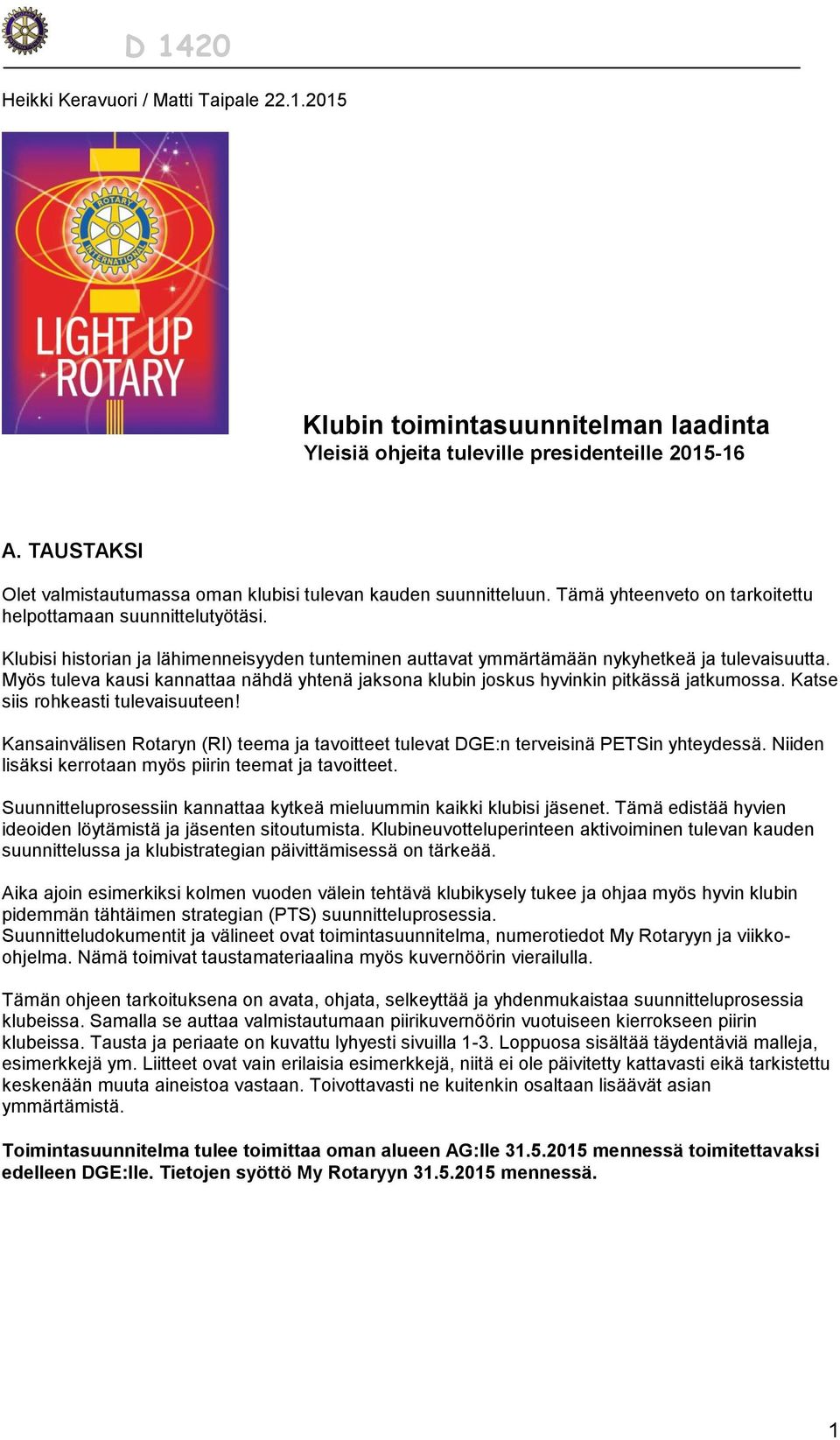 Klubisi historian ja lähimenneisyyden tunteminen auttavat ymmärtämään nykyhetkeä ja tulevaisuutta. Myös tuleva kausi kannattaa nähdä yhtenä jaksona klubin joskus hyvinkin pitkässä jatkumossa.