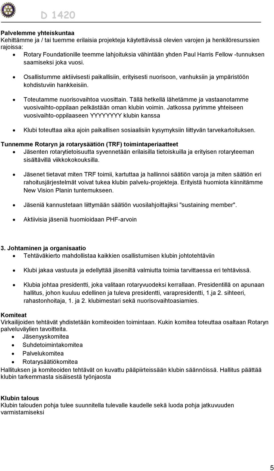 Tällä hetkellä lähetämme ja vastaanotamme vuosivaihto-oppilaan pelkästään oman klubin voimin.