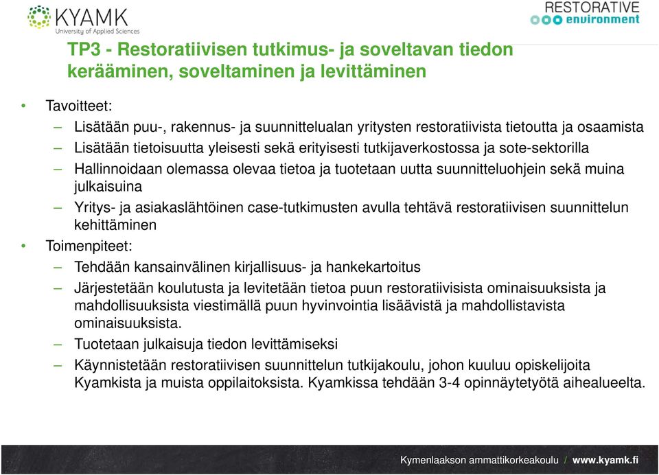 asiakaslähtöinen case-tutkimusten avulla tehtävä restoratiivisen suunnittelun kehittäminen Toimenpiteet: Tehdään kansainvälinen kirjallisuus- ja hankekartoitus Järjestetään koulutusta ja levitetään