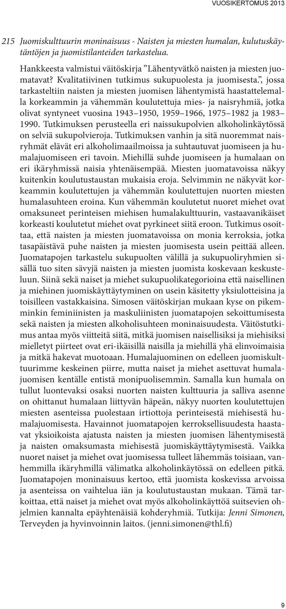 , jossa tarkasteltiin naisten ja miesten juomisen lähentymistä haastattelemalla korkeammin ja vähemmän koulutettuja mies- ja naisryhmiä, jotka olivat syntyneet vuosina 1943 1950, 1959 1966, 1975 1982