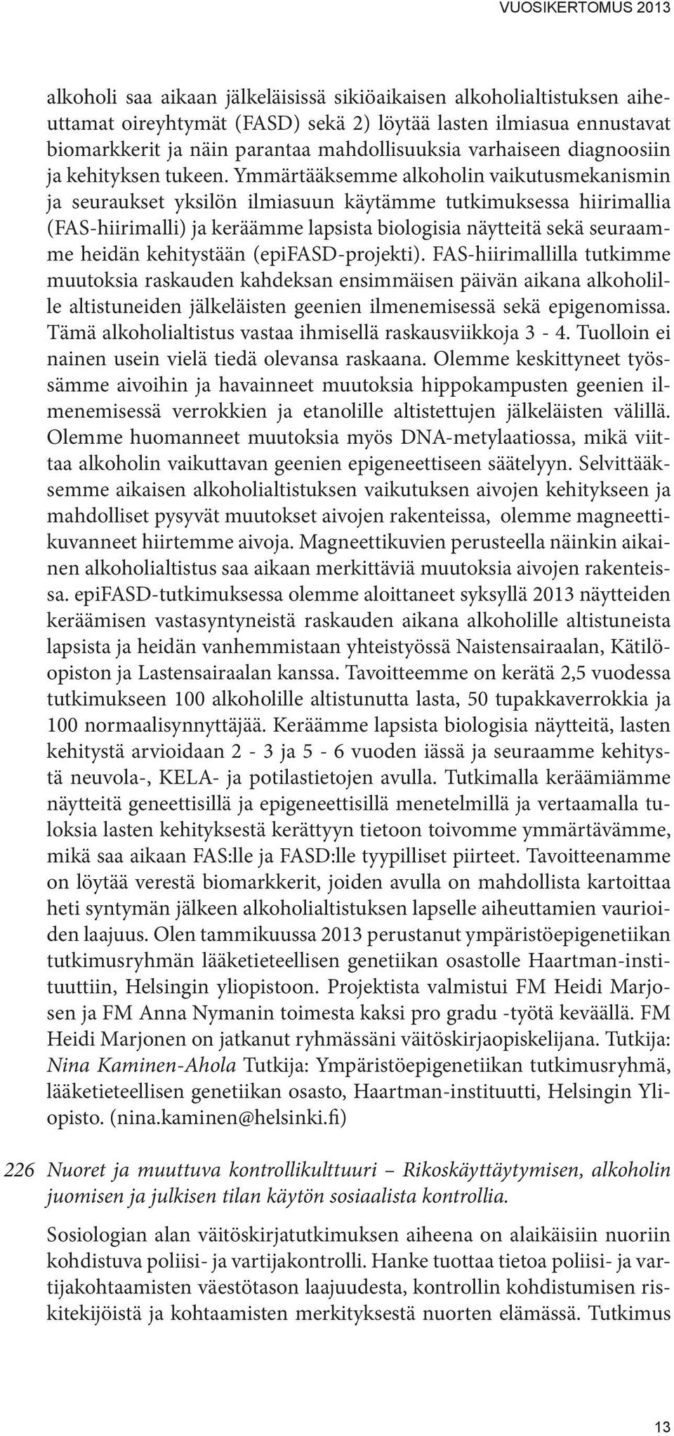 Ymmärtääksemme alkoholin vaikutusmekanismin ja seuraukset yksilön ilmiasuun käytämme tutkimuksessa hiirimallia (FAS-hiirimalli) ja keräämme lapsista biologisia näytteitä sekä seuraamme heidän