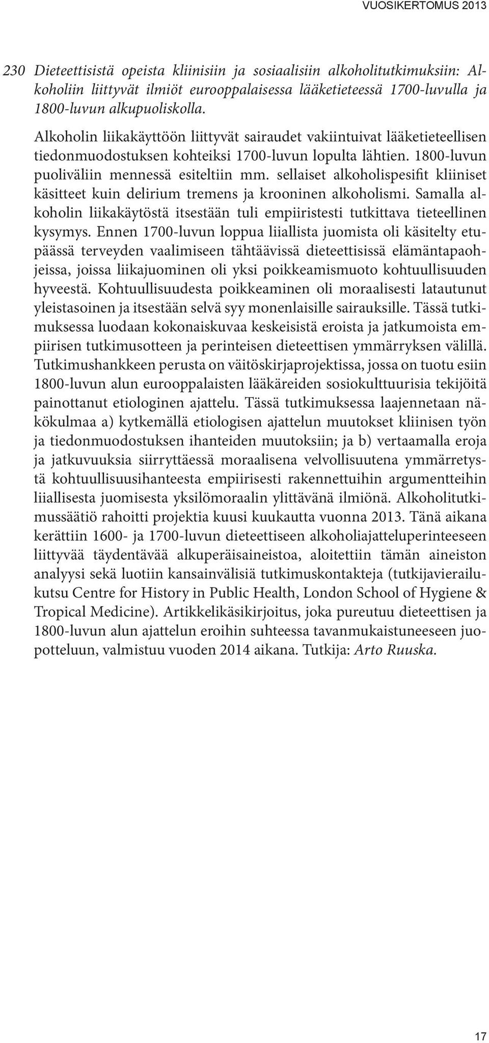 sellaiset alkoholispesifit kliiniset käsitteet kuin delirium tremens ja krooninen alkoholismi. Samalla alkoholin liikakäytöstä itsestään tuli empiiristesti tutkittava tieteellinen kysymys.