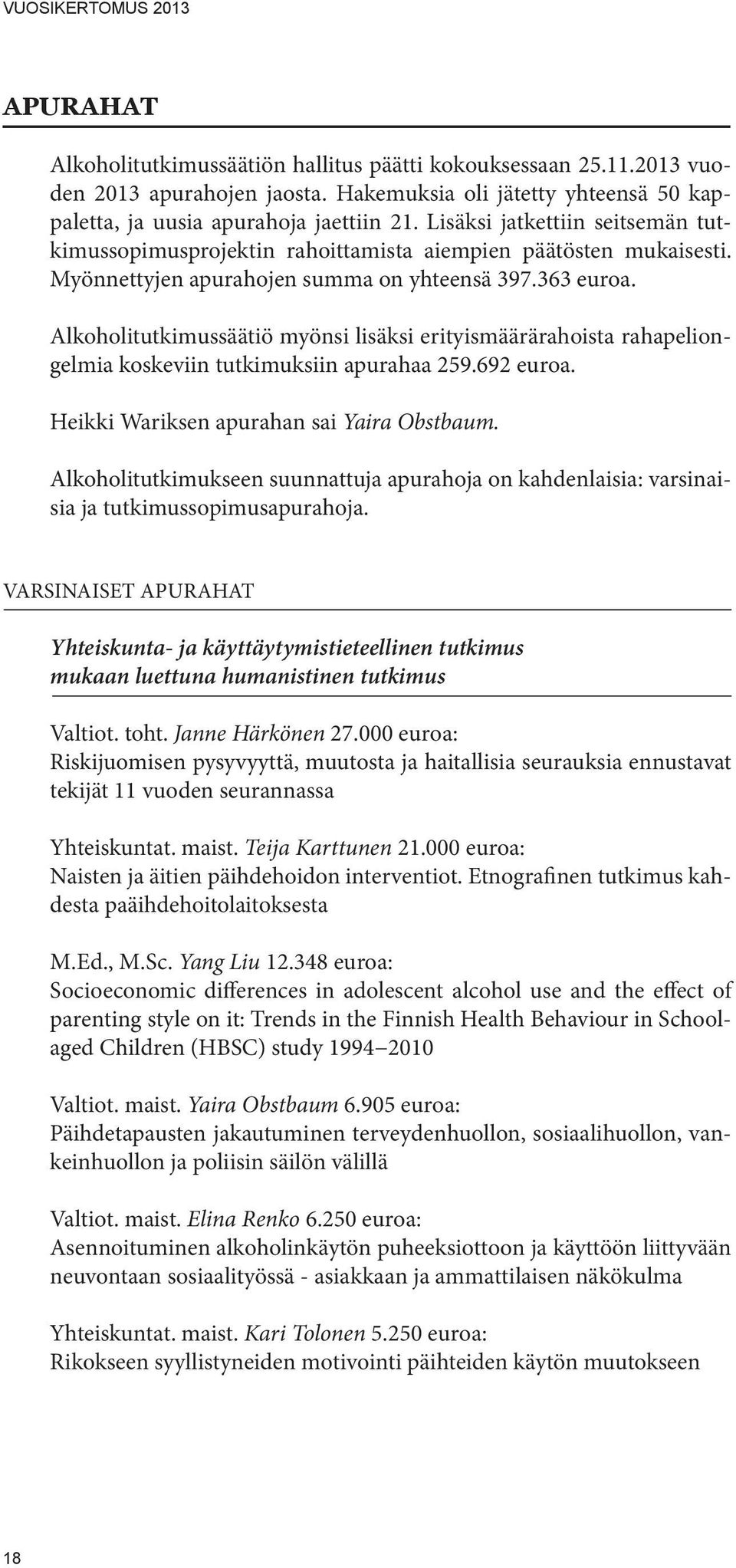 Alkoholitutkimussäätiö myönsi lisäksi erityismäärärahoista rahapeliongelmia koskeviin tutkimuksiin apurahaa 259.692 euroa. Heikki Wariksen apurahan sai Yaira Obstbaum.