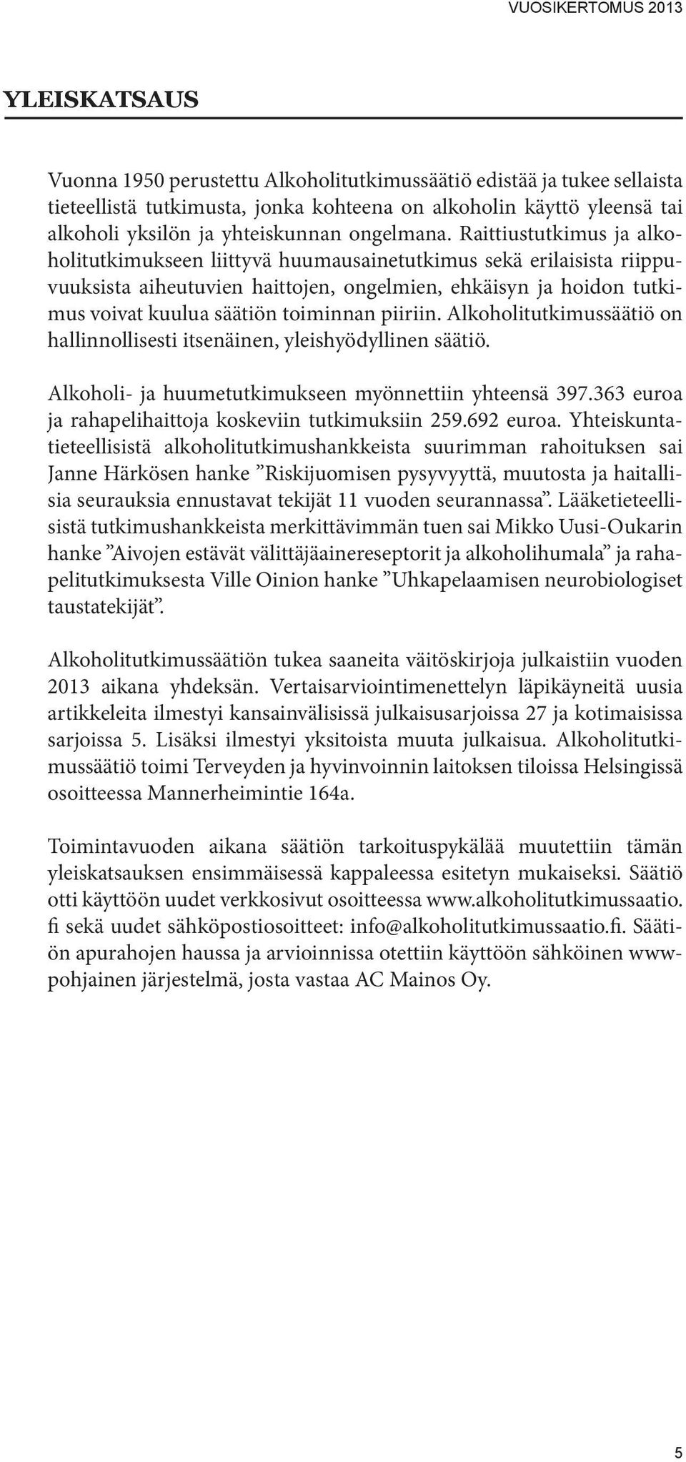 Raittiustutkimus ja alkoholitutkimukseen liittyvä huumausainetutkimus sekä erilaisista riippuvuuksista aiheutuvien haittojen, ongelmien, ehkäisyn ja hoidon tutkimus voivat kuulua säätiön toiminnan