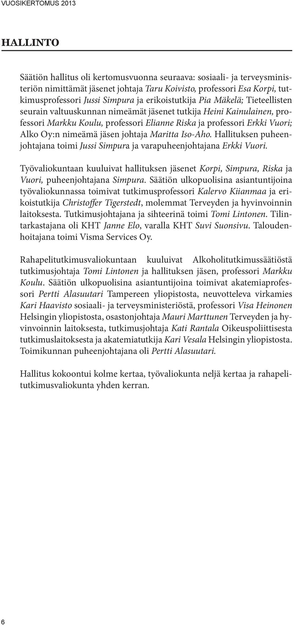 nimeämä jäsen johtaja Maritta Iso-Aho. Hallituksen puheenjohtajana toimi Jussi Simpura ja varapuheenjohtajana Erkki Vuori.