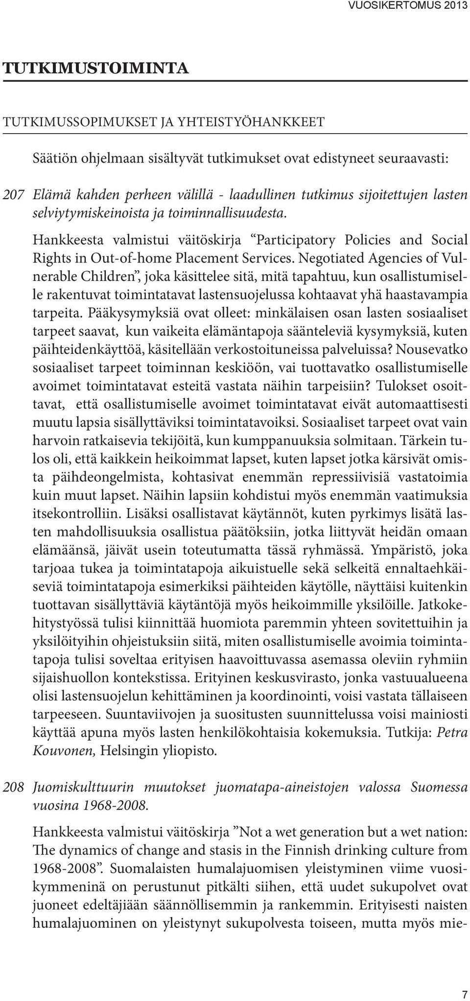 Negotiated Agencies of Vulnerable Children, joka käsittelee sitä, mitä tapahtuu, kun osallistumiselle rakentuvat toimintatavat lastensuojelussa kohtaavat yhä haastavampia tarpeita.