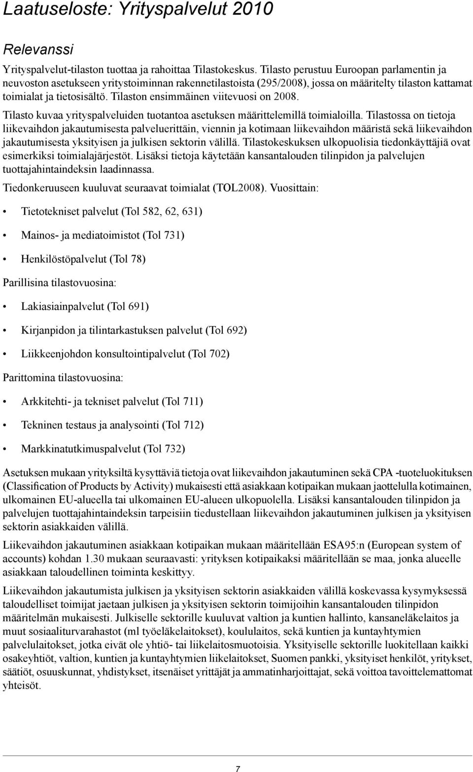 Tilaston ensimmäinen viitevuosi on 2008. Tilasto kuvaa yrityspalveluiden tuotantoa asetuksen määrittelemillä toimialoilla.