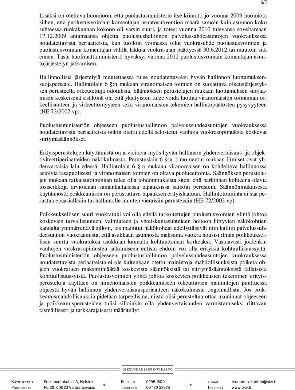 2009 antamaansa ohjetta puolustushallinnon palvelussuhdeasuntojen vuokrauksessa noudatettavista periaatteista, kun tuolloin voimassa ollut vuokrasuhde puolustusvoimien ja puolustusvoimain komentajan