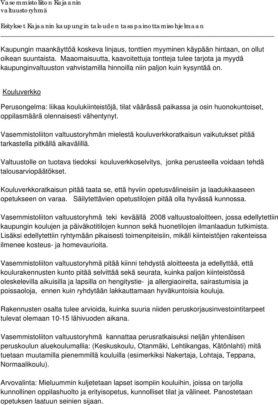 Kouluverkko Perusongelma: liikaa koulukiinteistöjä, tilat väärässä paikassa ja osin huonokuntoiset, oppilasmäärä olennaisesti vähentynyt.