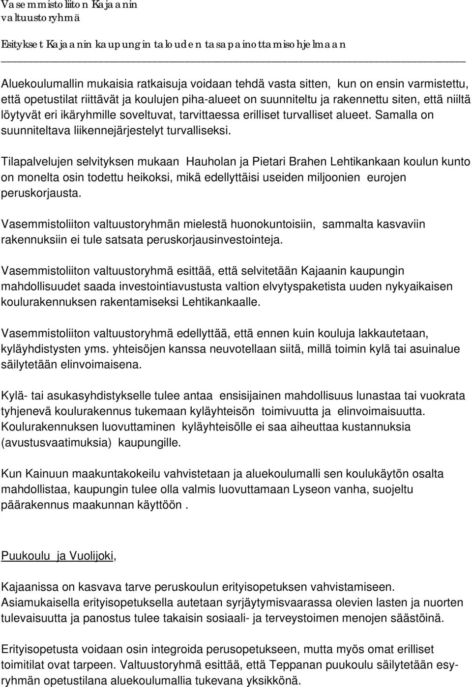 Tilapalvelujen selvityksen mukaan Hauholan ja Pietari Brahen Lehtikankaan koulun kunto on monelta osin todettu heikoksi, mikä edellyttäisi useiden miljoonien eurojen peruskorjausta.