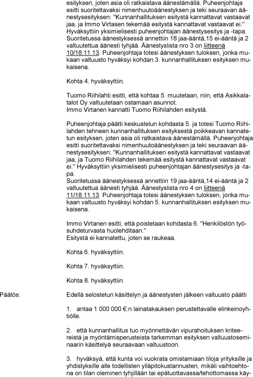 kannattavat vastaavat ei." Hy väk syt tiin yk si mielisesti pu heen johtajan äänestysesitys ja -ta pa. Suoritetussa äänestyksessä annettiin 18 jaa-ääntä,15 ei-ääntä ja 2 valtuutettua äänesti tyhjää.