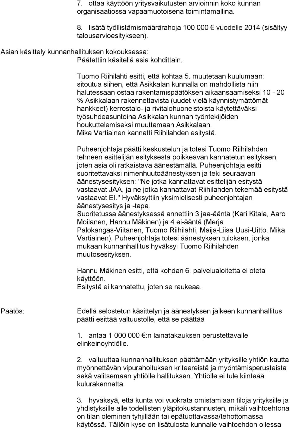 muutetaan kuulumaan: sitoutua siihen, että Asikkalan kunnalla on mahdollista niin halutessaan ostaa rakentamispäätöksen aikaansaamiseksi 10-20 % Asikkalaan rakennettavista (uudet vielä