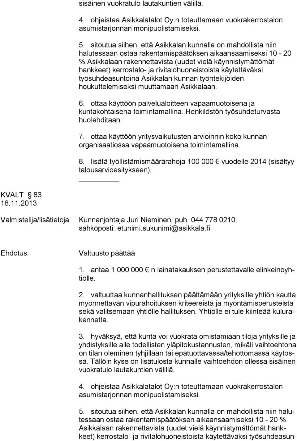 kerrostalo- ja rivitalohuoneistoista käytettäväksi työsuhdeasuntoina Asikkalan kunnan työntekijöiden houkuttelemiseksi muuttamaan Asikkalaan. 6.