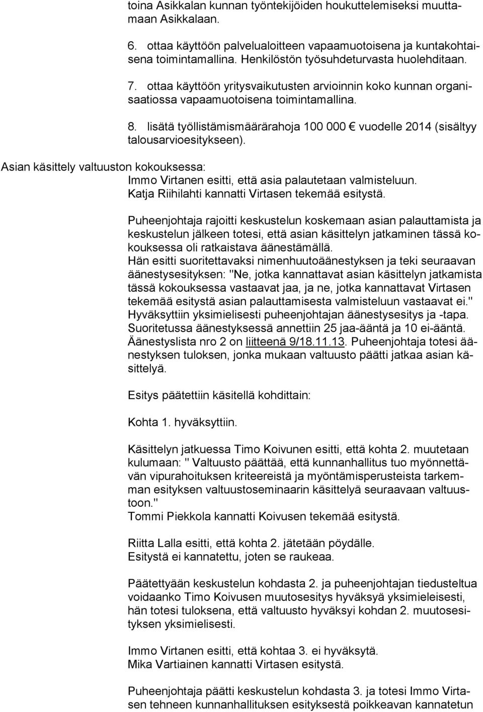 lisätä työllistämismäärärahoja 100 000 vuodelle 2014 (sisältyy talousarvioesitykseen). Asian käsittely valtuuston kokouksessa: Immo Virtanen esitti, että asia palautetaan valmisteluun.