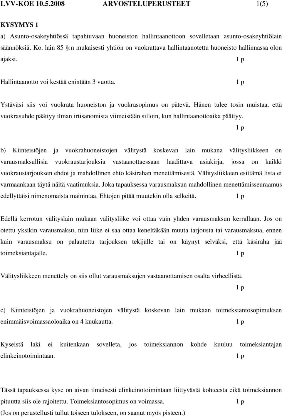 Ystäväsi siis voi vuokrata huoneiston ja vuokrasopimus on pätevä. Hänen tulee tosin muistaa, että vuokrasuhde päättyy ilman irtisanomista viimeistään silloin, kun hallintaanottoaika päättyy.