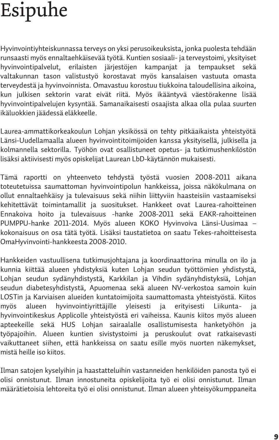 terveydestä ja hyvinvoinnista. Omavastuu korostuu tiukkoina taloudellisina aikoina, kun julkisen sektorin varat eivät riitä. Myös ikääntyvä väestörakenne lisää hyvinvointipalvelujen kysyntää.