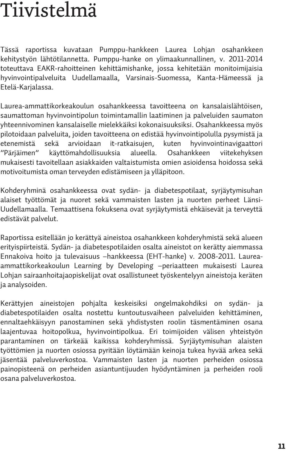 Laurea-ammattikorkeakoulun osahankkeessa tavoitteena on kansalaislähtöisen, saumattoman hyvinvointipolun toimintamallin laatiminen ja palveluiden saumaton yhteennivominen kansalaiselle mielekkäiksi